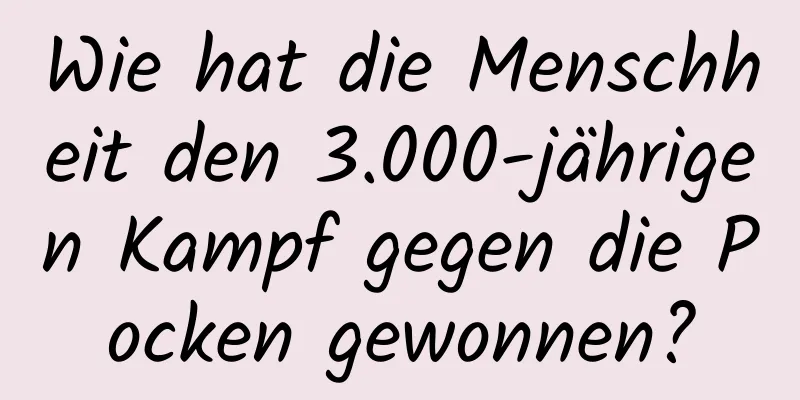 Wie hat die Menschheit den 3.000-jährigen Kampf gegen die Pocken gewonnen?