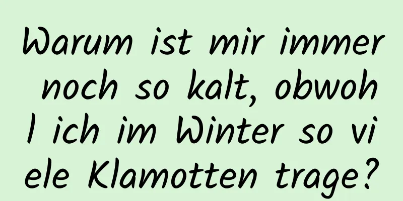 Warum ist mir immer noch so kalt, obwohl ich im Winter so viele Klamotten trage?