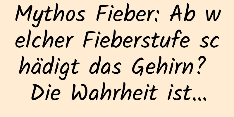 Mythos Fieber: Ab welcher Fieberstufe schädigt das Gehirn? Die Wahrheit ist…
