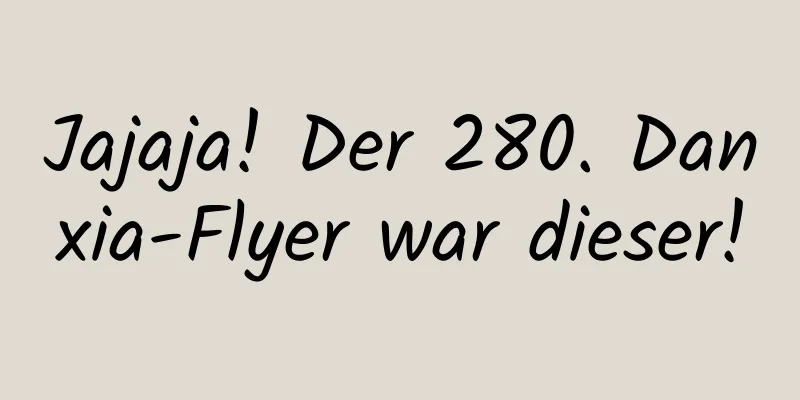 Jajaja! Der 280. Danxia-Flyer war dieser!