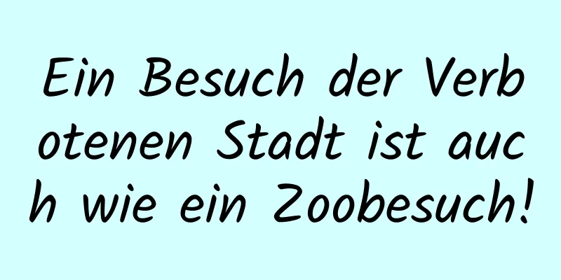 Ein Besuch der Verbotenen Stadt ist auch wie ein Zoobesuch!