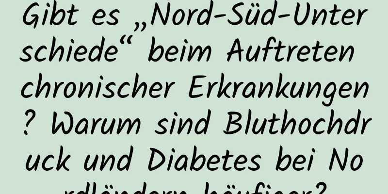 Gibt es „Nord-Süd-Unterschiede“ beim Auftreten chronischer Erkrankungen? Warum sind Bluthochdruck und Diabetes bei Nordländern häufiger?