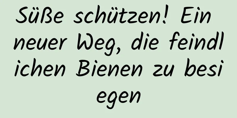 Süße schützen! Ein neuer Weg, die feindlichen Bienen zu besiegen