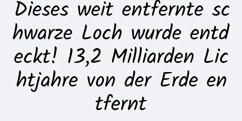 Dieses weit entfernte schwarze Loch wurde entdeckt! 13,2 Milliarden Lichtjahre von der Erde entfernt