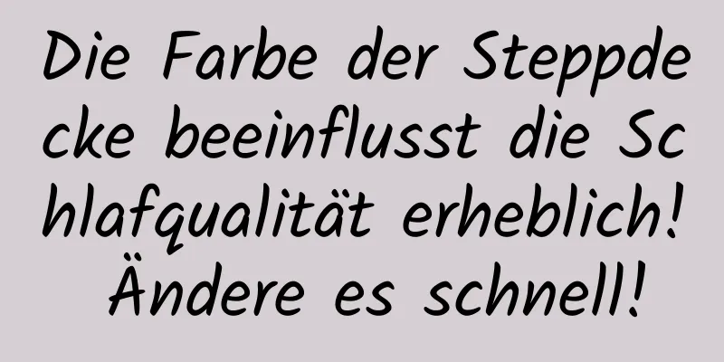 Die Farbe der Steppdecke beeinflusst die Schlafqualität erheblich! Ändere es schnell!