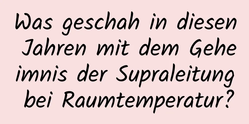 Was geschah in diesen Jahren mit dem Geheimnis der Supraleitung bei Raumtemperatur?