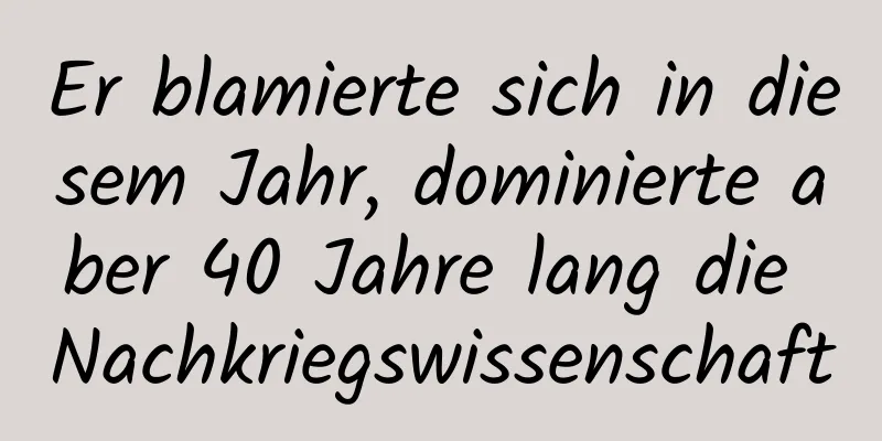 Er blamierte sich in diesem Jahr, dominierte aber 40 Jahre lang die Nachkriegswissenschaft