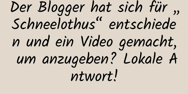 Der Blogger hat sich für „Schneelothus“ entschieden und ein Video gemacht, um anzugeben? Lokale Antwort!