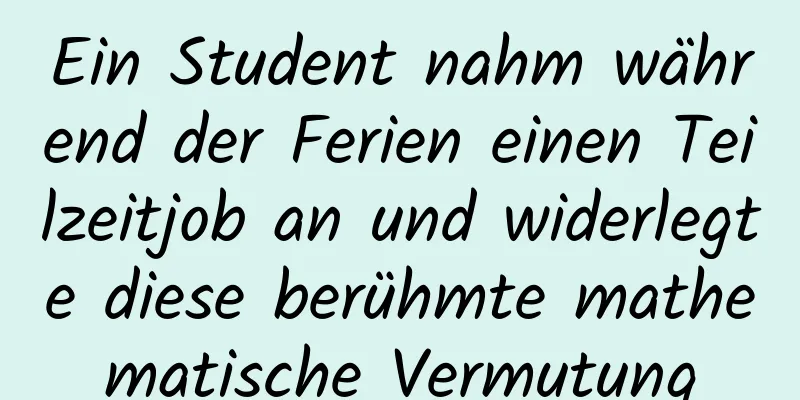 Ein Student nahm während der Ferien einen Teilzeitjob an und widerlegte diese berühmte mathematische Vermutung