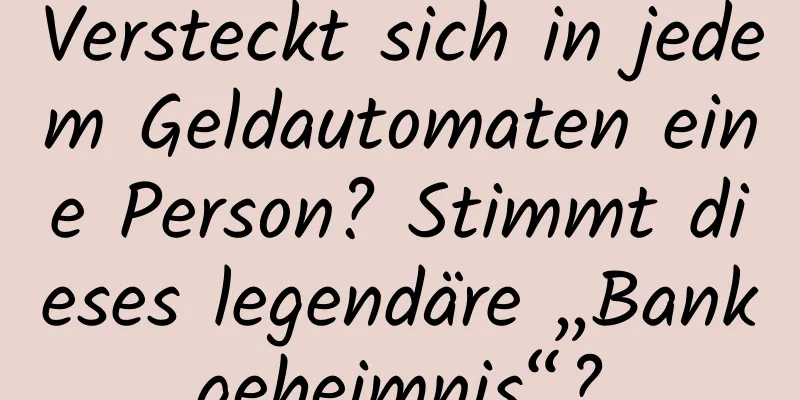 Versteckt sich in jedem Geldautomaten eine Person? Stimmt dieses legendäre „Bankgeheimnis“?