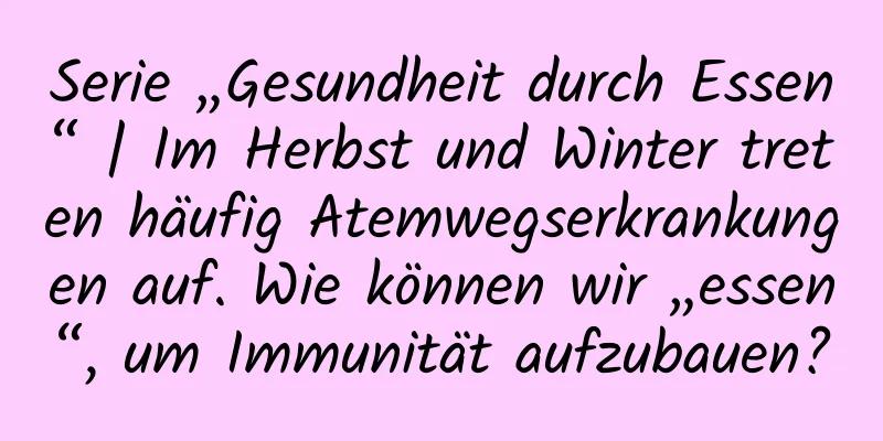 Serie „Gesundheit durch Essen“ | Im Herbst und Winter treten häufig Atemwegserkrankungen auf. Wie können wir „essen“, um Immunität aufzubauen?