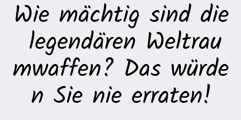 Wie mächtig sind die legendären Weltraumwaffen? Das würden Sie nie erraten!