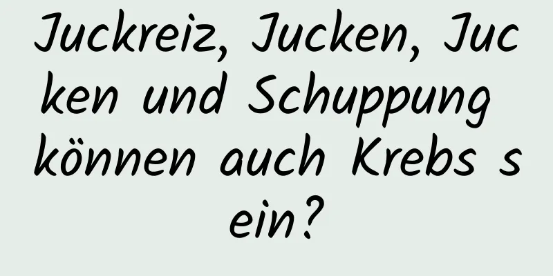 Juckreiz, Jucken, Jucken und Schuppung können auch Krebs sein?