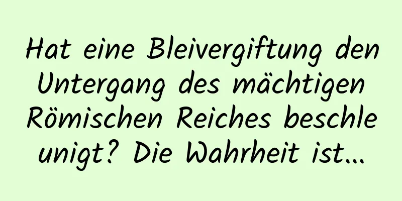 Hat eine Bleivergiftung den Untergang des mächtigen Römischen Reiches beschleunigt? Die Wahrheit ist...