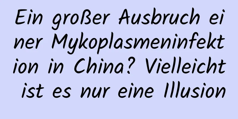 Ein großer Ausbruch einer Mykoplasmeninfektion in China? Vielleicht ist es nur eine Illusion