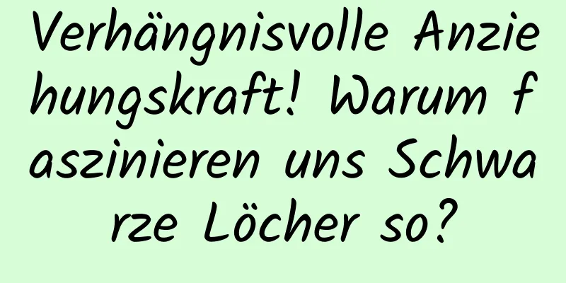 Verhängnisvolle Anziehungskraft! Warum faszinieren uns Schwarze Löcher so?