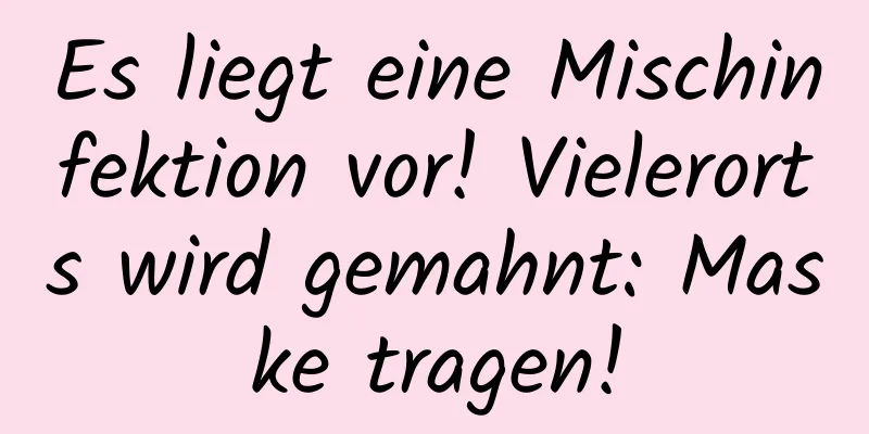 Es liegt eine Mischinfektion vor! Vielerorts wird gemahnt: Maske tragen!