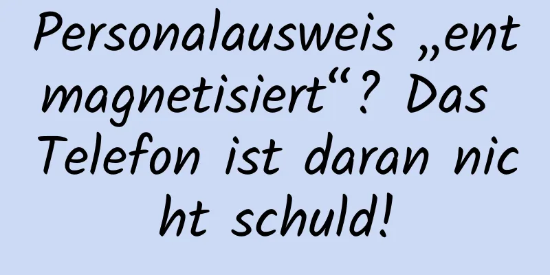 Personalausweis „entmagnetisiert“? Das Telefon ist daran nicht schuld!