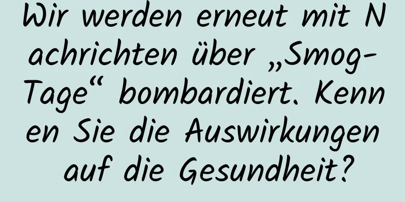 Wir werden erneut mit Nachrichten über „Smog-Tage“ bombardiert. Kennen Sie die Auswirkungen auf die Gesundheit?