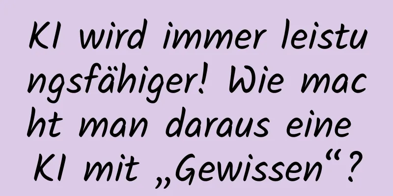KI wird immer leistungsfähiger! Wie macht man daraus eine KI mit „Gewissen“?