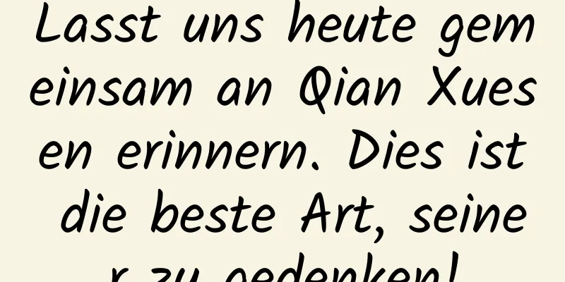Lasst uns heute gemeinsam an Qian Xuesen erinnern. Dies ist die beste Art, seiner zu gedenken!