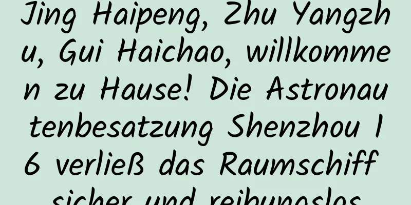 Jing Haipeng, Zhu Yangzhu, Gui Haichao, willkommen zu Hause! Die Astronautenbesatzung Shenzhou 16 verließ das Raumschiff sicher und reibungslos