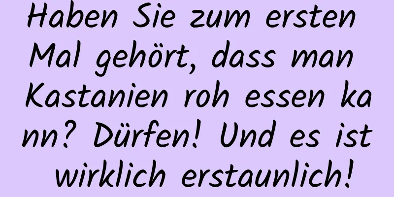 Haben Sie zum ersten Mal gehört, dass man Kastanien roh essen kann? Dürfen! Und es ist wirklich erstaunlich!