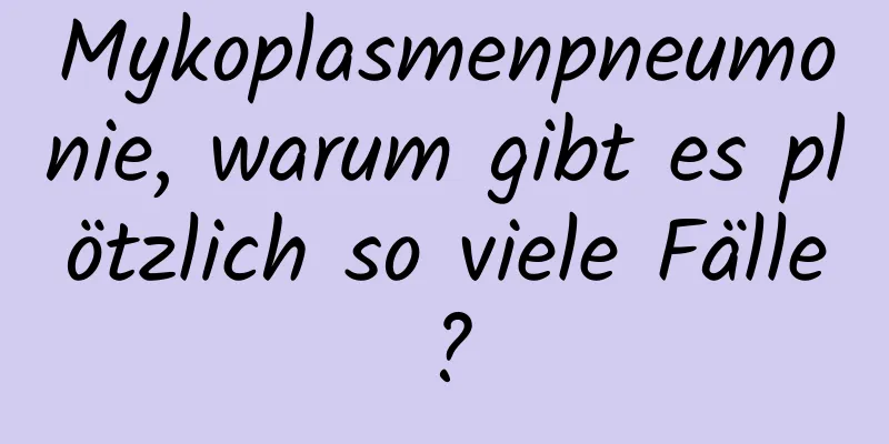 Mykoplasmenpneumonie, warum gibt es plötzlich so viele Fälle?