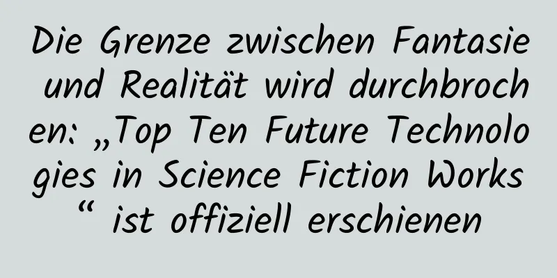 Die Grenze zwischen Fantasie und Realität wird durchbrochen: „Top Ten Future Technologies in Science Fiction Works“ ist offiziell erschienen