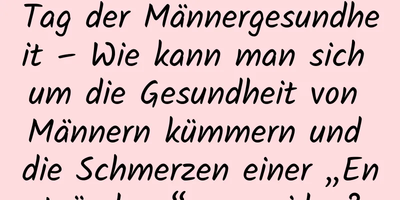 Tag der Männergesundheit – Wie kann man sich um die Gesundheit von Männern kümmern und die Schmerzen einer „Entzündung“ vermeiden?