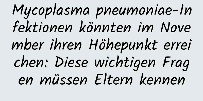 Mycoplasma pneumoniae-Infektionen könnten im November ihren Höhepunkt erreichen: Diese wichtigen Fragen müssen Eltern kennen