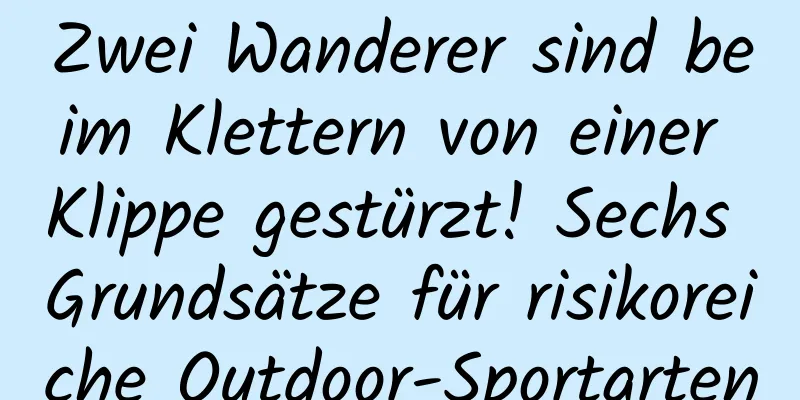 Zwei Wanderer sind beim Klettern von einer Klippe gestürzt! Sechs Grundsätze für risikoreiche Outdoor-Sportarten