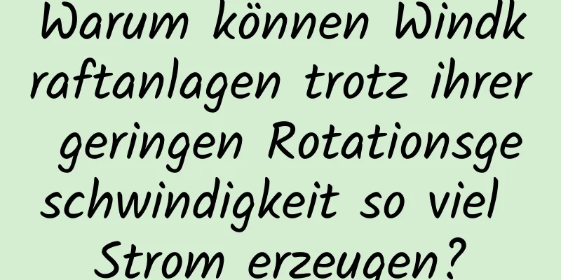Warum können Windkraftanlagen trotz ihrer geringen Rotationsgeschwindigkeit so viel Strom erzeugen?
