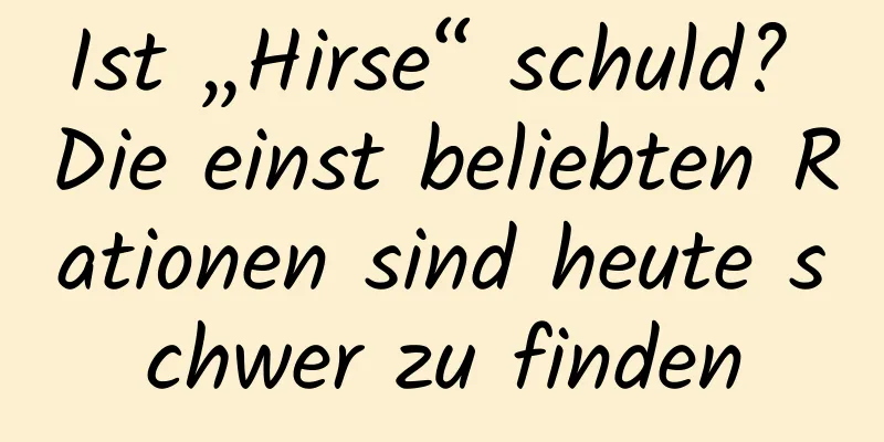 Ist „Hirse“ schuld? Die einst beliebten Rationen sind heute schwer zu finden