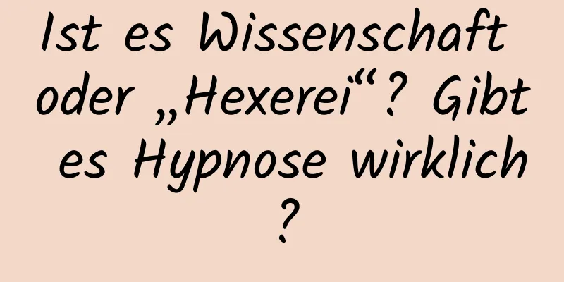 Ist es Wissenschaft oder „Hexerei“? Gibt es Hypnose wirklich?