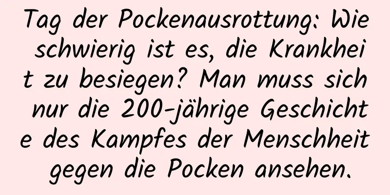 Tag der Pockenausrottung: Wie schwierig ist es, die Krankheit zu besiegen? Man muss sich nur die 200-jährige Geschichte des Kampfes der Menschheit gegen die Pocken ansehen.