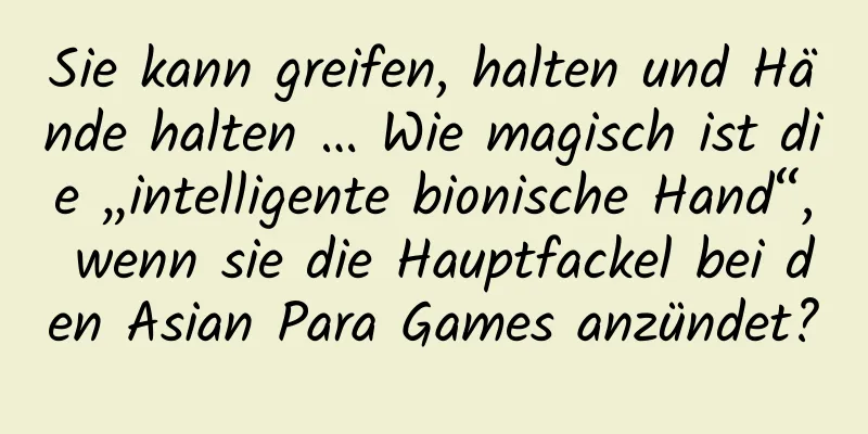 Sie kann greifen, halten und Hände halten … Wie magisch ist die „intelligente bionische Hand“, wenn sie die Hauptfackel bei den Asian Para Games anzündet?