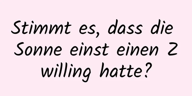 Stimmt es, dass die Sonne einst einen Zwilling hatte?