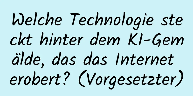 Welche Technologie steckt hinter dem KI-Gemälde, das das Internet erobert? (Vorgesetzter)