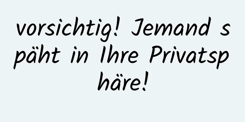 vorsichtig! Jemand späht in Ihre Privatsphäre!