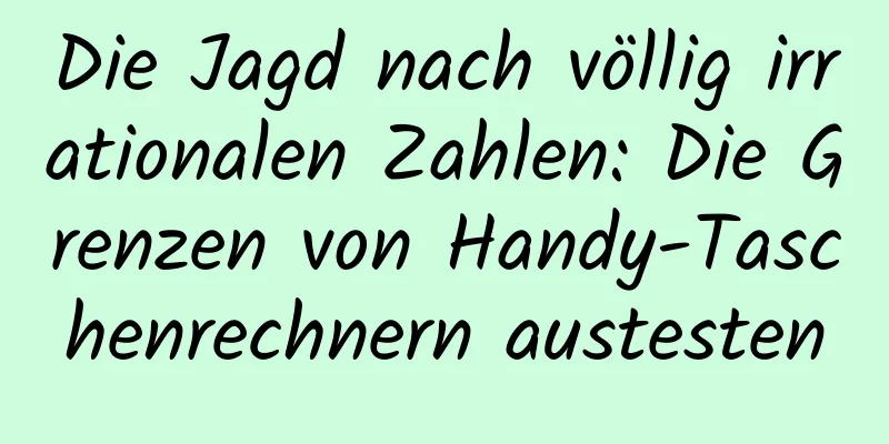 Die Jagd nach völlig irrationalen Zahlen: Die Grenzen von Handy-Taschenrechnern austesten