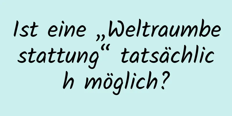 Ist eine „Weltraumbestattung“ tatsächlich möglich?