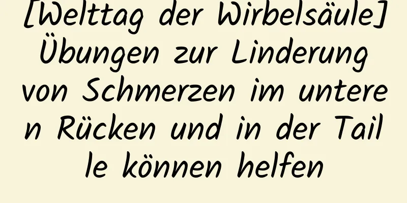 [Welttag der Wirbelsäule] Übungen zur Linderung von Schmerzen im unteren Rücken und in der Taille können helfen