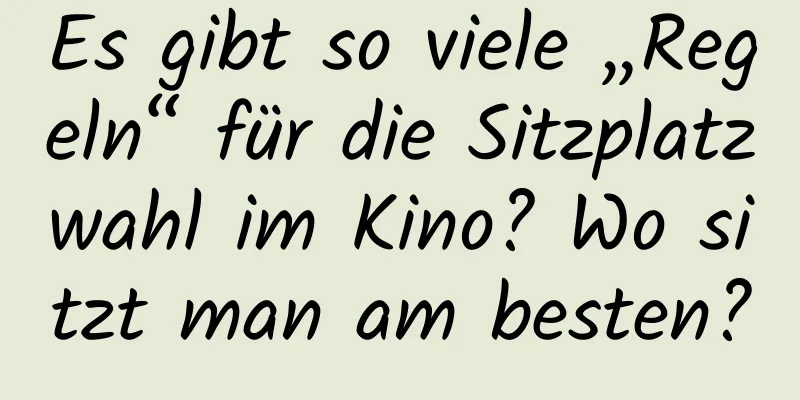 Es gibt so viele „Regeln“ für die Sitzplatzwahl im Kino? Wo sitzt man am besten?