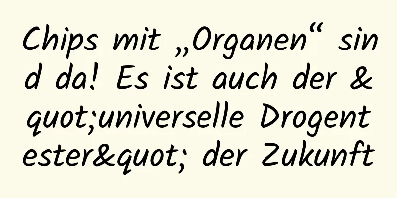 Chips mit „Organen“ sind da! Es ist auch der "universelle Drogentester" der Zukunft