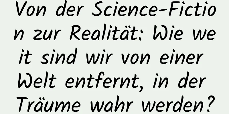 Von der Science-Fiction zur Realität: Wie weit sind wir von einer Welt entfernt, in der Träume wahr werden? (Vorgesetzter)