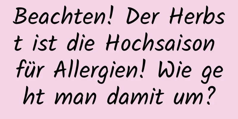 Beachten! Der Herbst ist die Hochsaison für Allergien! Wie geht man damit um?