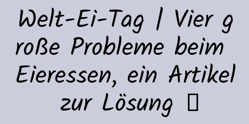 Welt-Ei-Tag | Vier große Probleme beim Eieressen, ein Artikel zur Lösung →