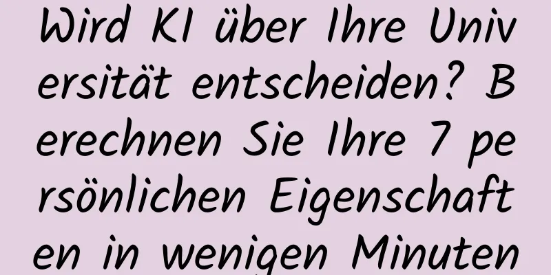 Wird KI über Ihre Universität entscheiden? Berechnen Sie Ihre 7 persönlichen Eigenschaften in wenigen Minuten