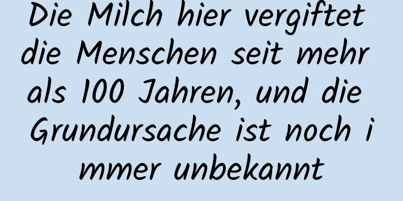 Die Milch hier vergiftet die Menschen seit mehr als 100 Jahren, und die Grundursache ist noch immer unbekannt